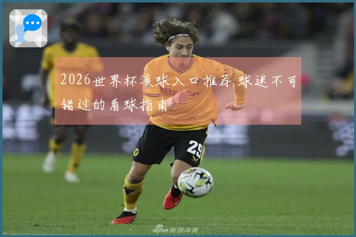 2026世界杯滚球入口推荐 球迷不可错过的看球指南