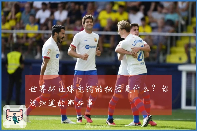 世界杯让球竞猜的秘密是什么？你该知道的那些事