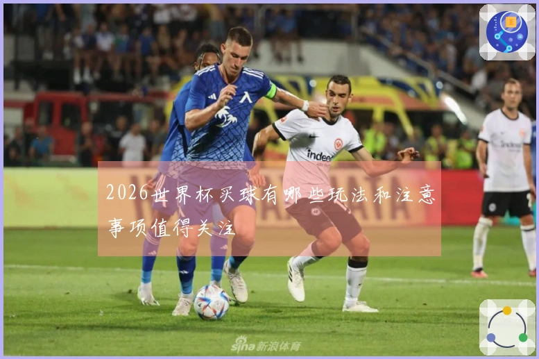 2026世界杯买球有哪些玩法和注意事项值得关注